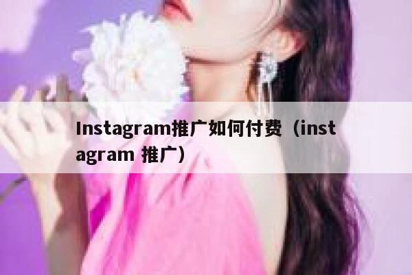 Instagram推广如何付费（instagram 推广） 第1张