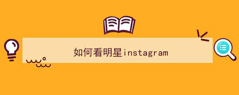 如何看明星instagram（如何看明星微博是否在线）"/