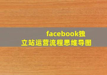 facebook独立站运营流程思维导图